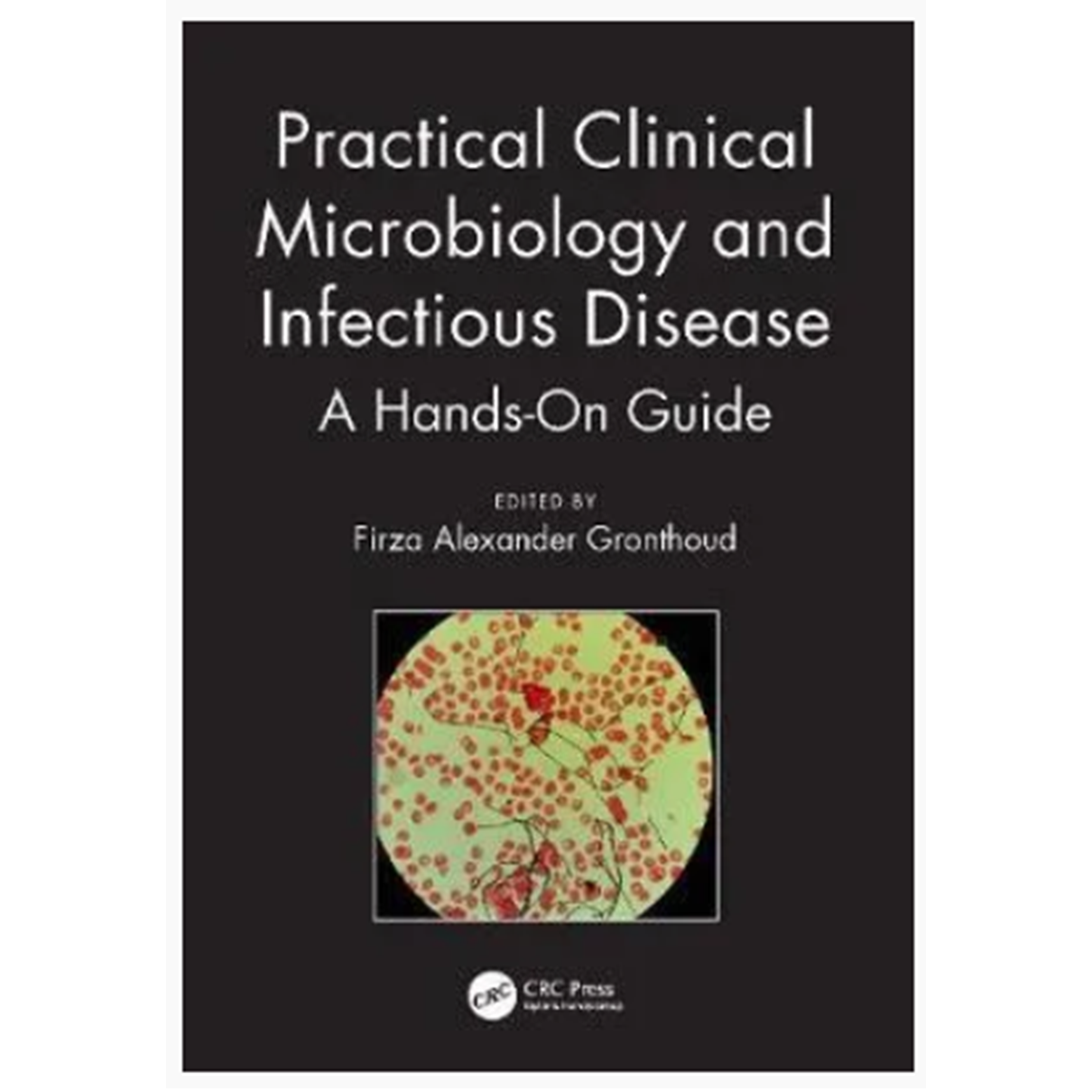 Practical Clinical Microbiology and Infectious Diseases: A Hands-On Guide